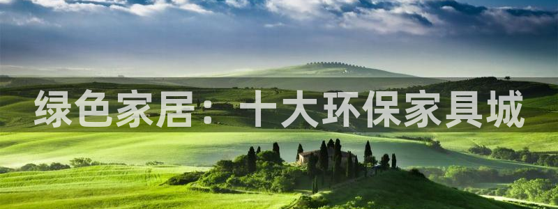 杏耀官方测速：绿色家居：十大环保家具城
