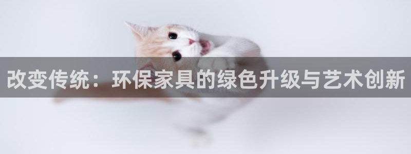 杏耀注册代理：改变传统：环保家具的绿色升级与艺术创新