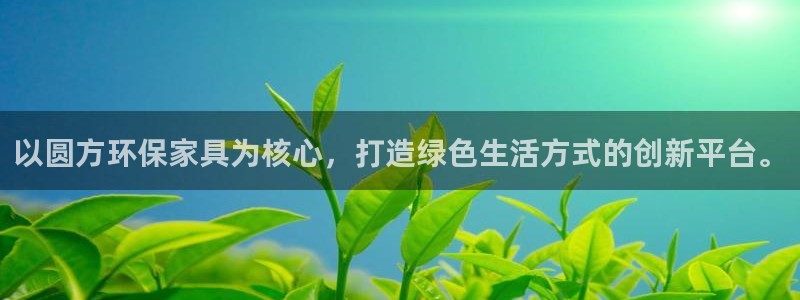 杏耀平台怎么样：以圆方环保家具为核心，打造绿色生活方式的创新