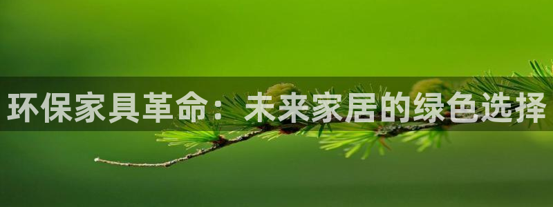 杏耀注册网址：环保家具革命：未来家居的绿色选择