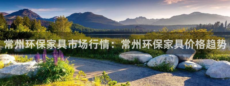 杏耀登陆测速：常州环保家具市场行情：常州环保家具价格趋势