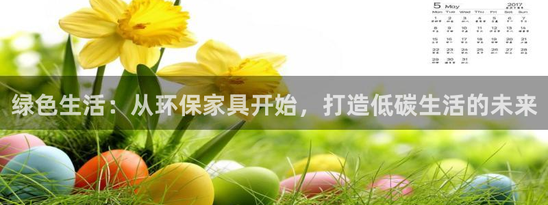 杏耀平台娱乐：绿色生活：从环保家具开始，打造低碳生活的未来