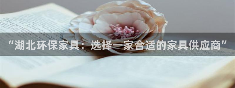 杏耀平台娱乐：“湖北环保家具：选择一家合适的家具供应商”