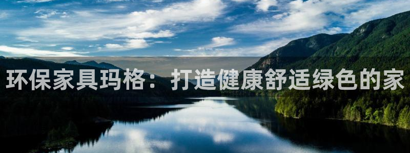 杏耀平台注册入口：环保家具玛格：打造健康舒适绿色的家