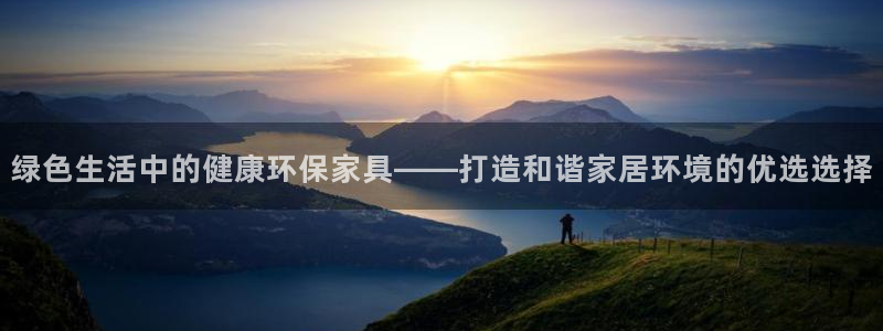 杏耀平台服务中心：绿色生活中的健康环保家具——打造和谐家居环