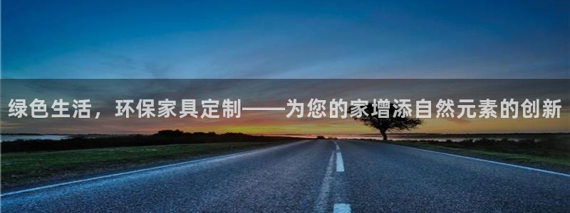杏耀登陆：绿色生活，环保家具定制——为您的家增添自然元素的创
