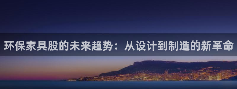 杏耀平台测速登陆：环保家具股的未来趋势：从设计到制造的新革命