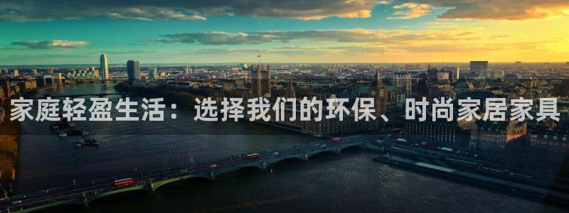 杏耀平台测速登陆：家庭轻盈生活：选择我们的环保、时尚家居家具